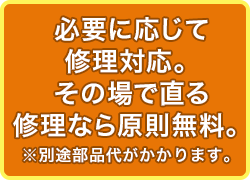 必要に応じて修理対応。※別途部品代がかかります。